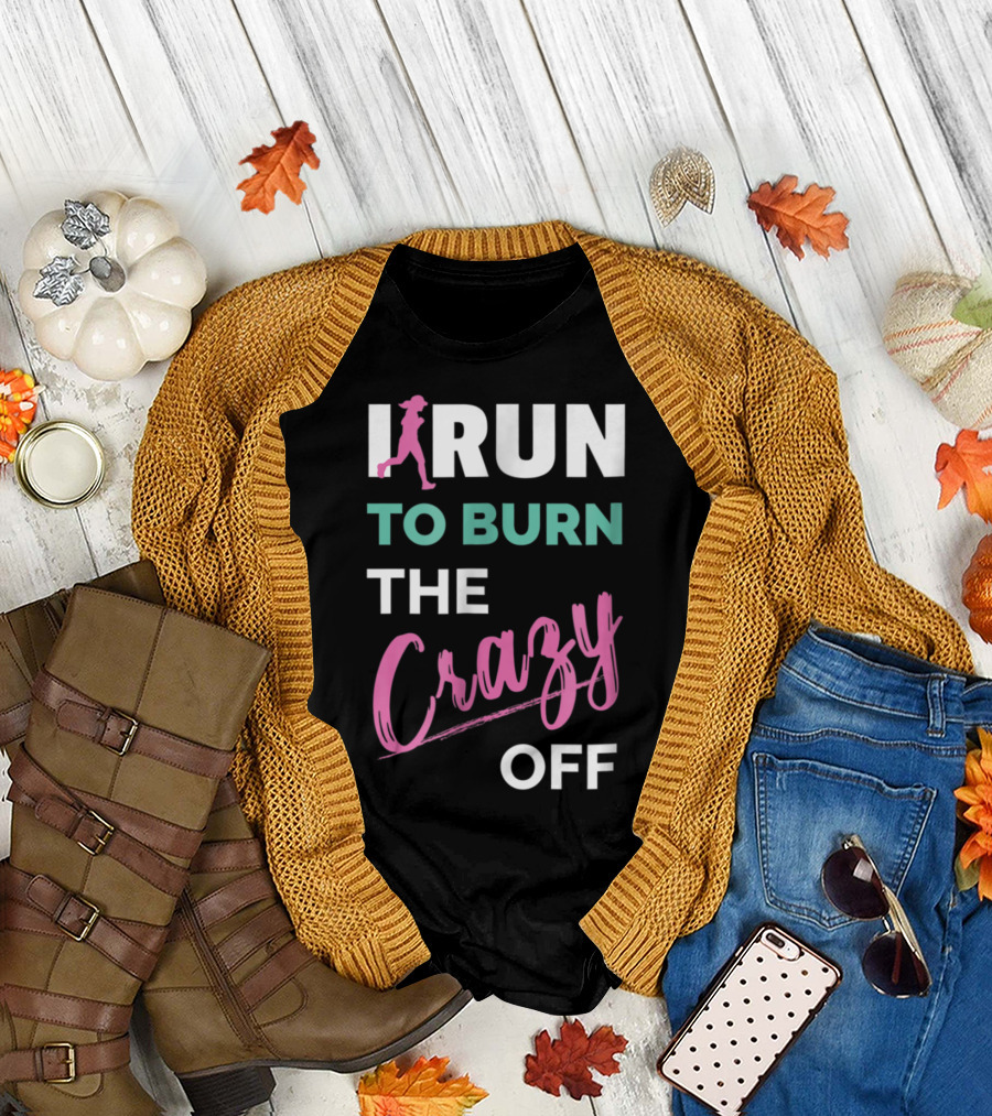 I Run to Burn the Crazy Off Funny Running T-Shirt