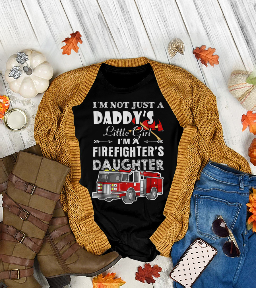 I'm Not Just a Daddy's Little Girl I'm a Firefighter's Daughter T-Shirt