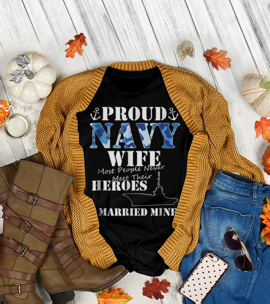 PROUD NAVY WIFE MOST PEOPLE NEVER MEET THEIR HEROES I MARRIED MINE T-Shirt