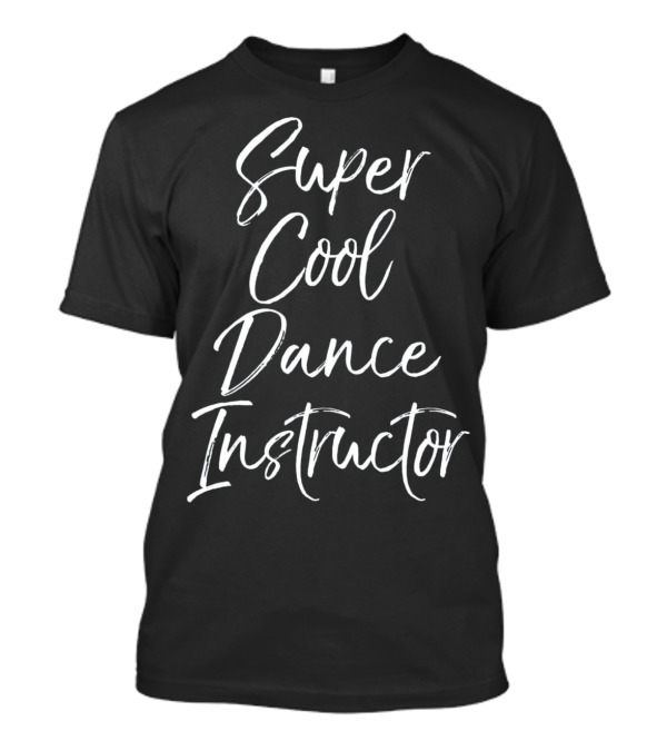 Super Cool Dance Instructor Fun Instructor T-Shirt