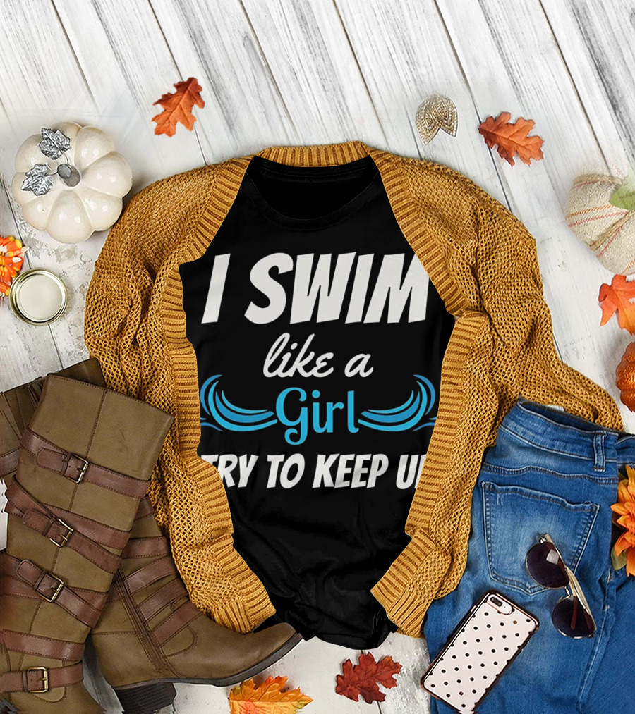 I Swim Like a Girl Try to Keep Up Funny Swimming T-Shirt