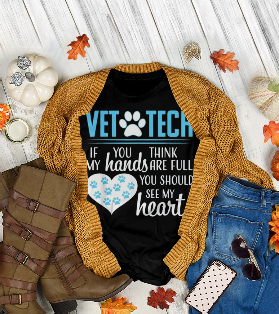 Vet Tech If You Think My Hands Are Full You Should See My Heart T-Shirt