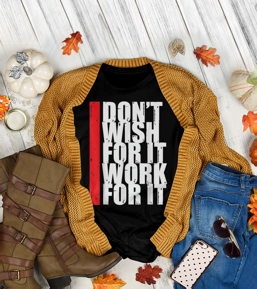 Don't Wish for It Work for It Fitness Gym Motivation Running T-Shirt
