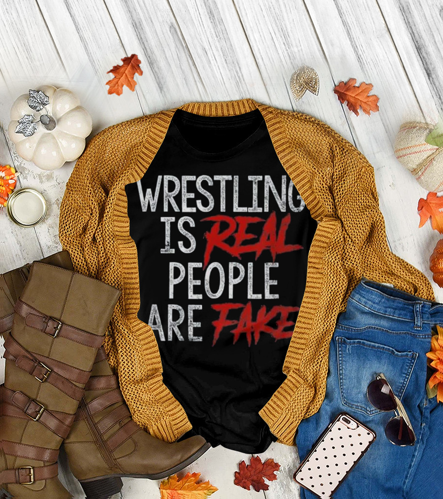 Wrestling Is REAL People Are FAKE T-Shirt
