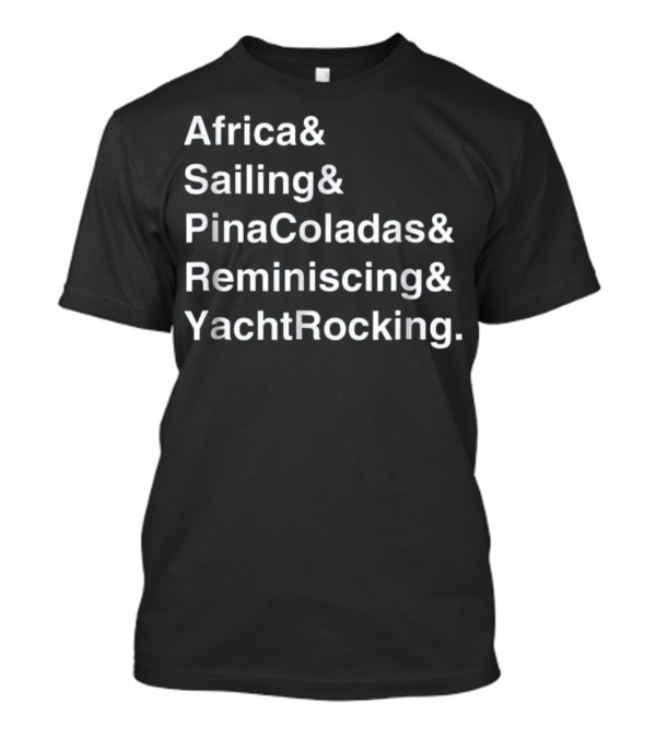 Africa And Sailing And Pina Coladas And Reminiscing And Yacht Rocking Captain T-Shirt