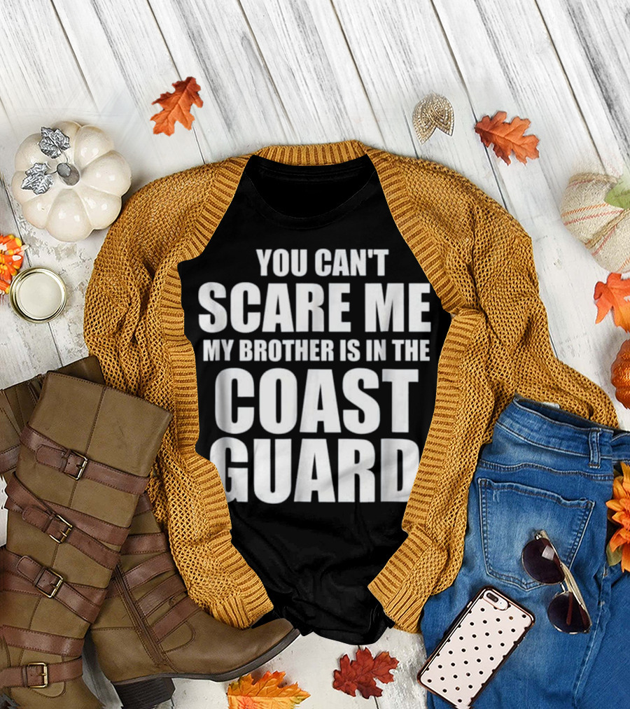 You Can't Scare Me My Brother is in the Coast Guard T-Shirt