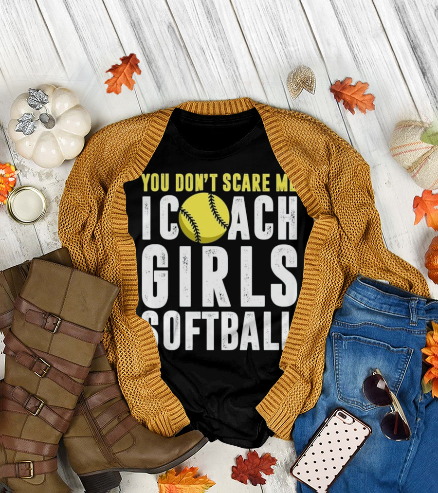 You Don't Scare Me I Coach Girls Softball Baseball T-Shirt