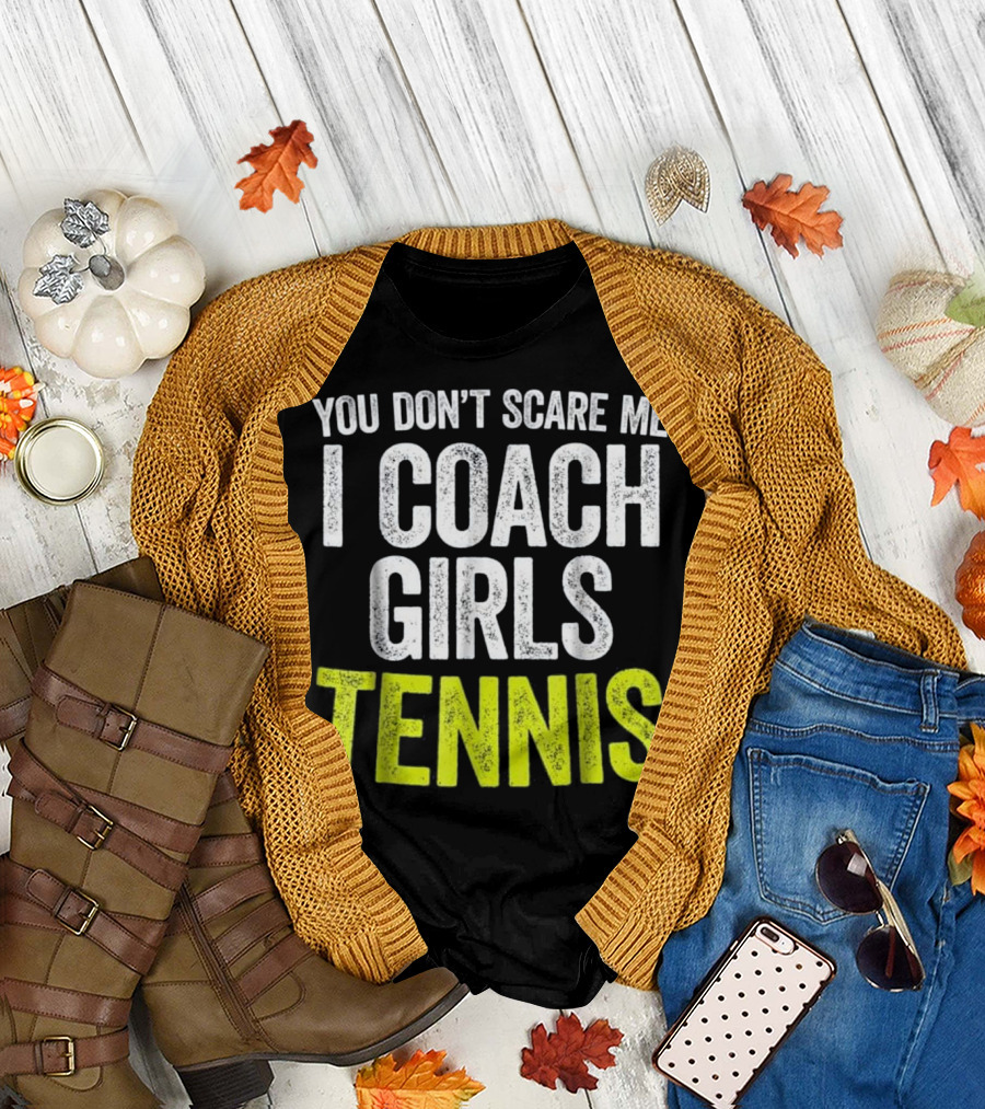 You Don't Scare Me I Coach Girls Tennis T-Shirt