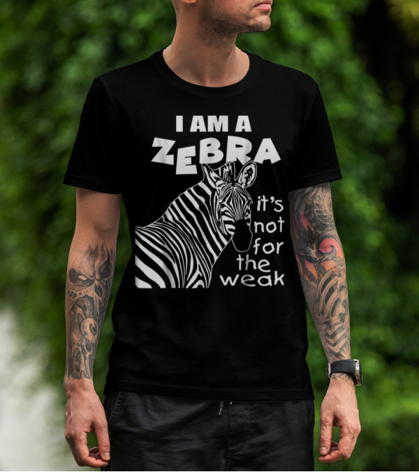 I Am A Zebra It's Not For The Weak T-Shirt