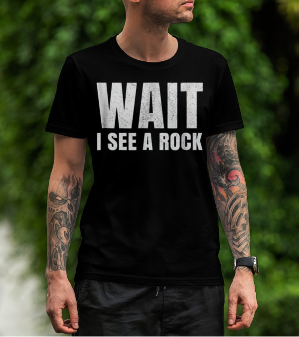 WAIT I SEE A ROCK Geology Funny Mineral C T-Shirt