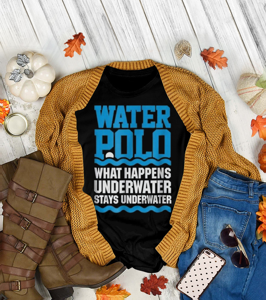 Water Polo What Happens Underwater Stays Underwater T-Shirt