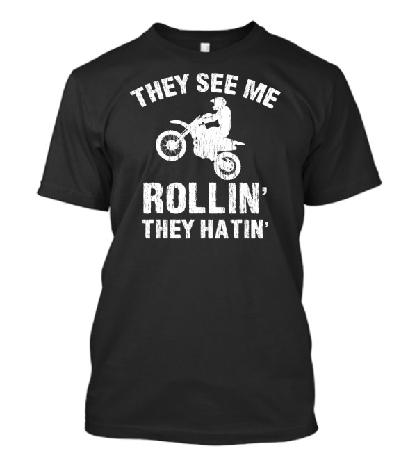 They See Me Rollin They Hatin Motocross Dirt Bike Rider T-Shirt