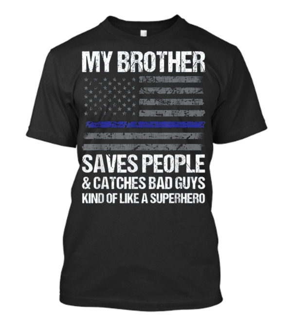 My Brother Saves People Catches Bad Guys Kind Of Like A Superhero Thin Blue Line T-Shirt