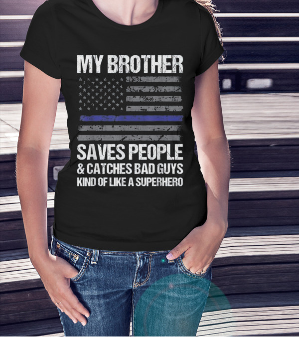 My Brother Saves People Catches Bad Guys Kind Of Like A Superhero Thin Blue Line T-Shirt