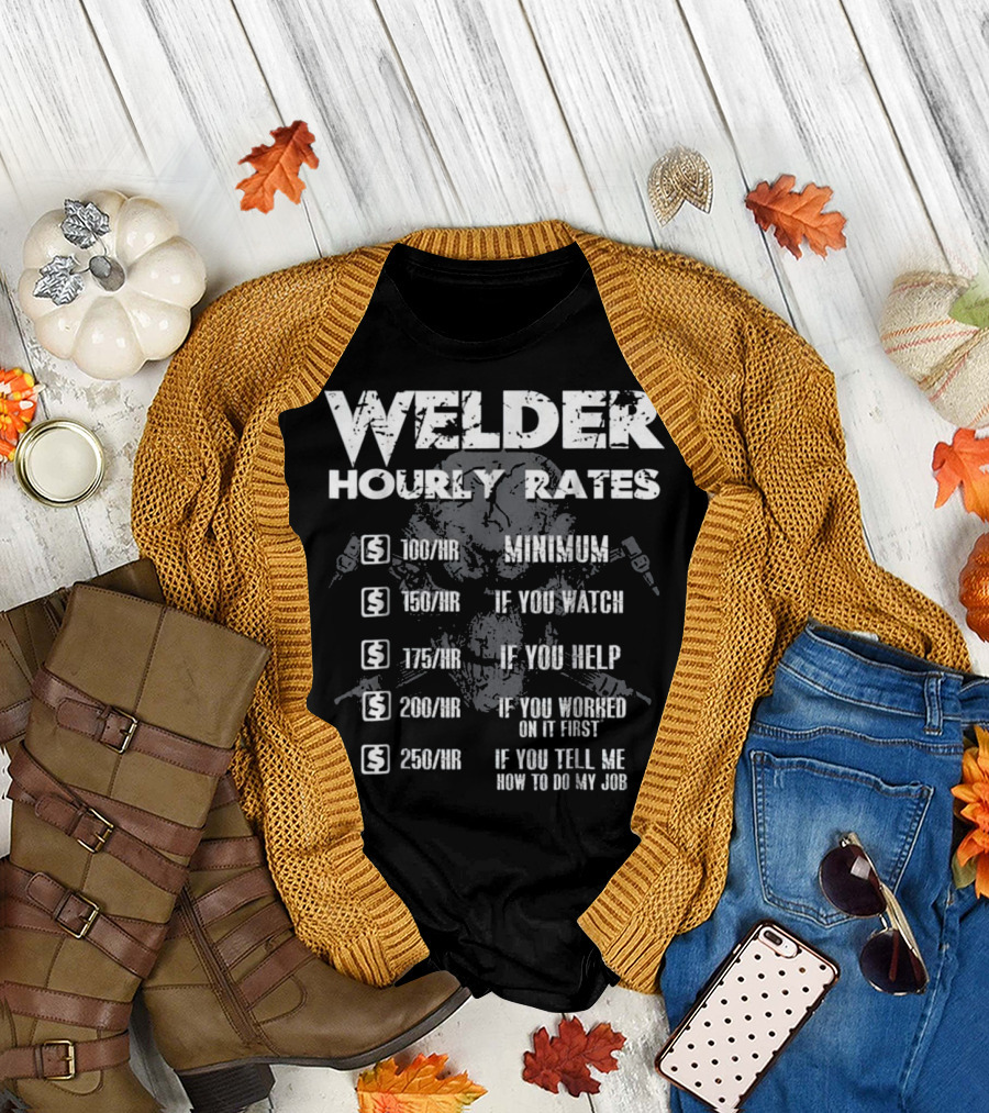 Welder Hourly Rates Minimum If You Watch Help Worked First Tell Me T-Shirt