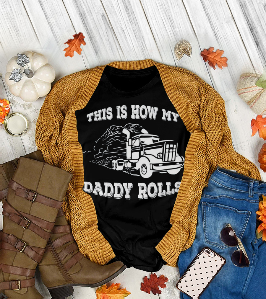 This Is How My Daddy Rolls Truck Driving T-Shirt
