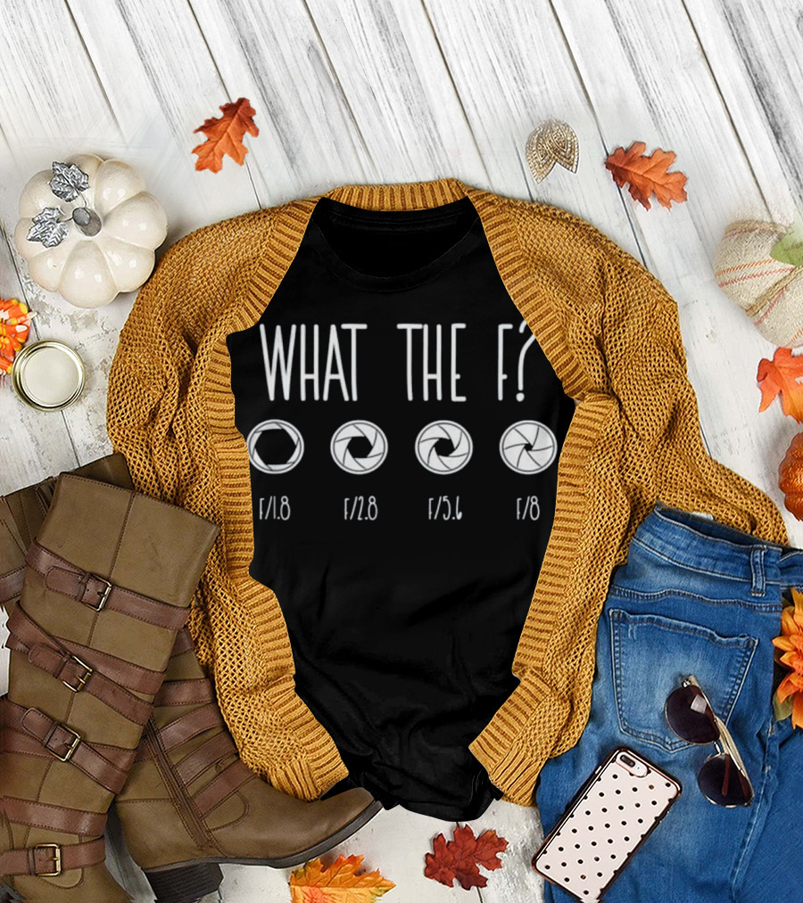 What the F? f/1.8 f/2.8 f/5.6 f/8 Photographic Aperture Humor T-Shirt