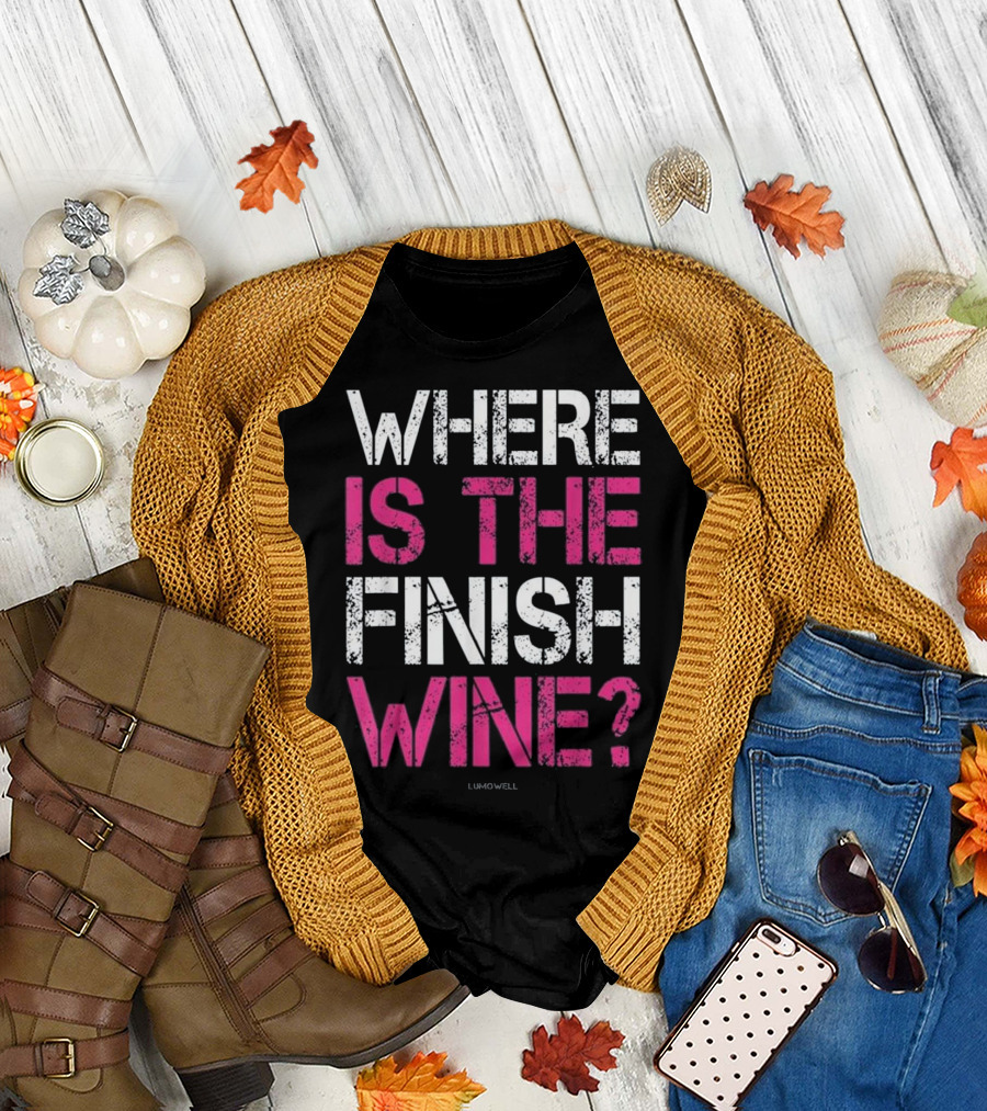 WHERE IS THE FINISH WINE LUMOWELL T-Shirt