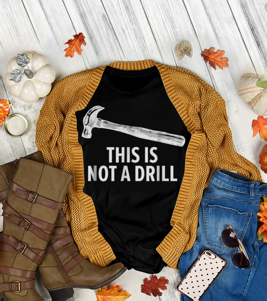 This Is Not A Drill with Funny Carpentry Hammer T-Shirt