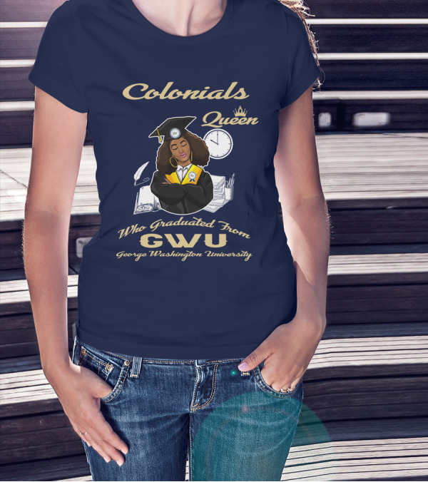 Colonials Queen Who Graduated From GWU George Washington University T-Shirt