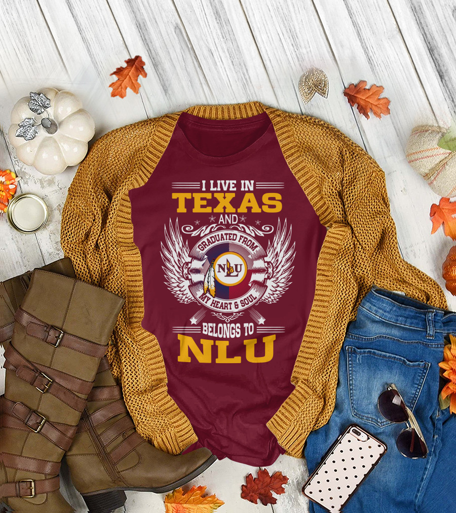 I LIVE IN TEXAS AND GRADUATED FROM MY HEART and SOUL BELONGS TO NLU T-Shirt