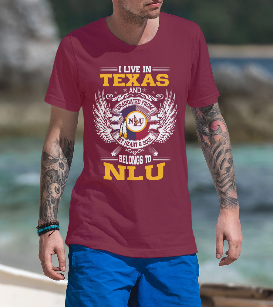 I Live IN Texas And Graduated From My Heart And Soul Belongs To Nlu T-Shirt