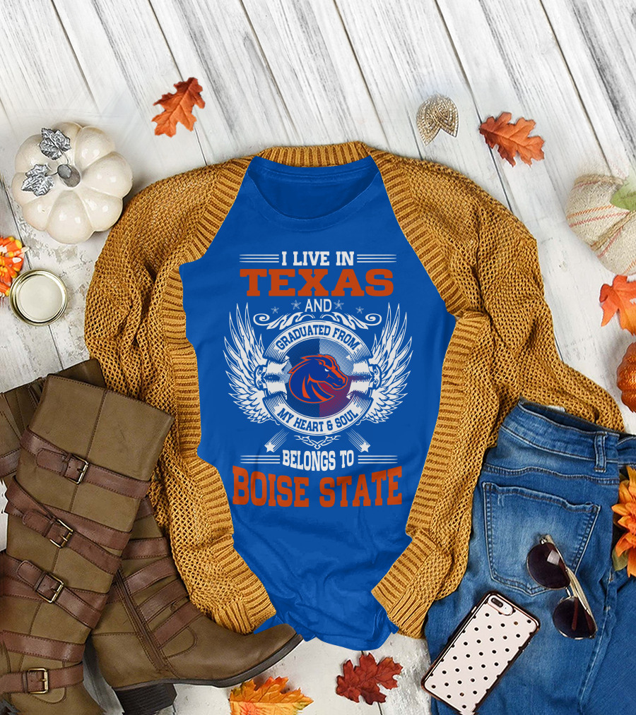 I Live in Texas and Graduated from My Heart and Soul Belongs to Boise State T-Shirt