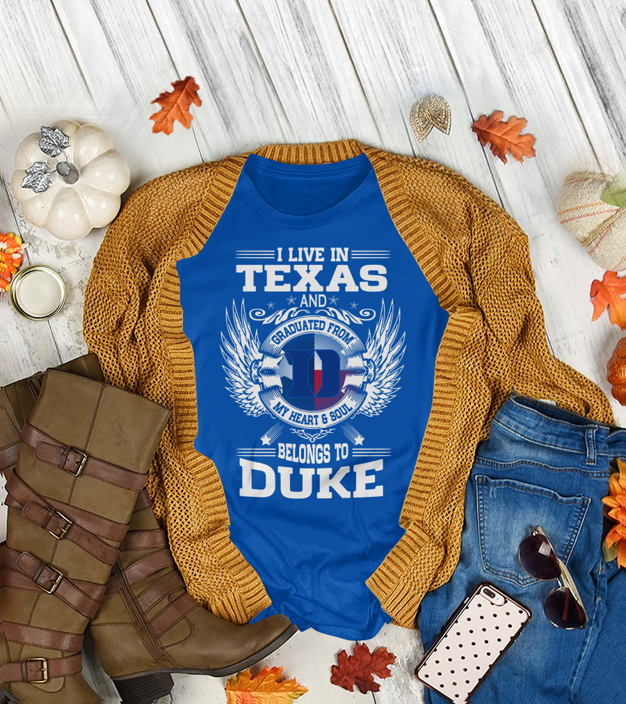 I LIVE IN TEXAS AND GRADUATED FROM DUKE MY HEART AND SOUL BELONGS TO DUKE T-Shirt