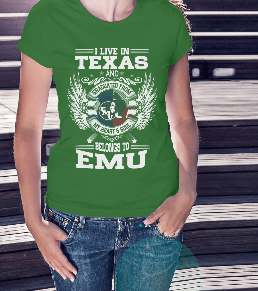 I Live In Texas And Graduated From EMU My Heart And Soul Belongs To EMU T-Shirt