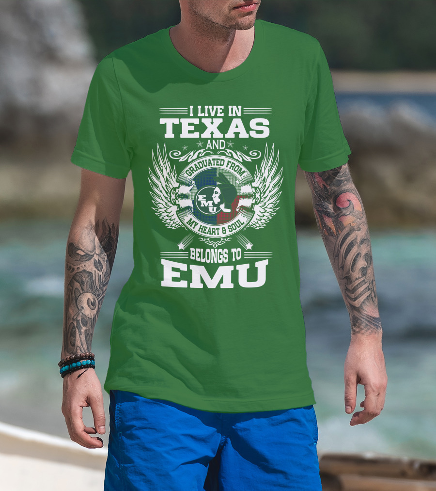 I Live In Texas And Graduated From EMU My Heart And Soul Belongs To EMU T-Shirt