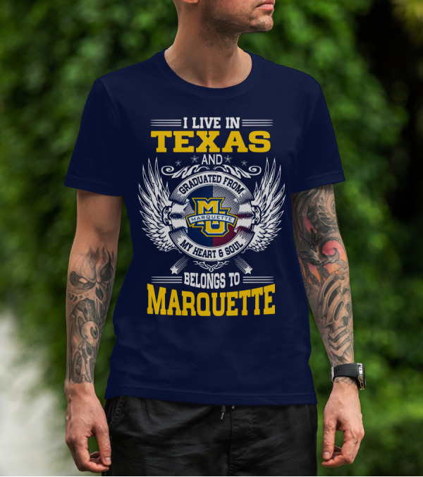 I Live In Texas And Graduated From Marquette My Heart And Soul Belongs To Marquette T-Shirt