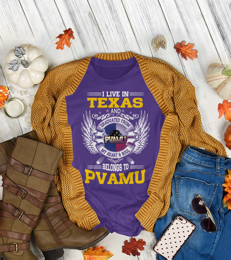 I LIVE IN TEXAS AND GRADUATED FROM PVAMU MY HEART and SOUL BELONGS TO PVAMU T-Shirt