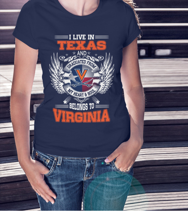 I LIVE IN TEXAS AND GRADUATED FROM VIRGINIA MY HEART AND SOUL BELONGS TO VIRGINIA T-Shirt
