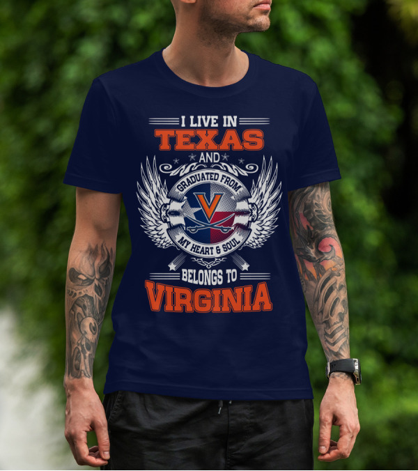 I LIVE IN TEXAS AND GRADUATED FROM VIRGINIA MY HEART AND SOUL BELONGS TO VIRGINIA T-Shirt