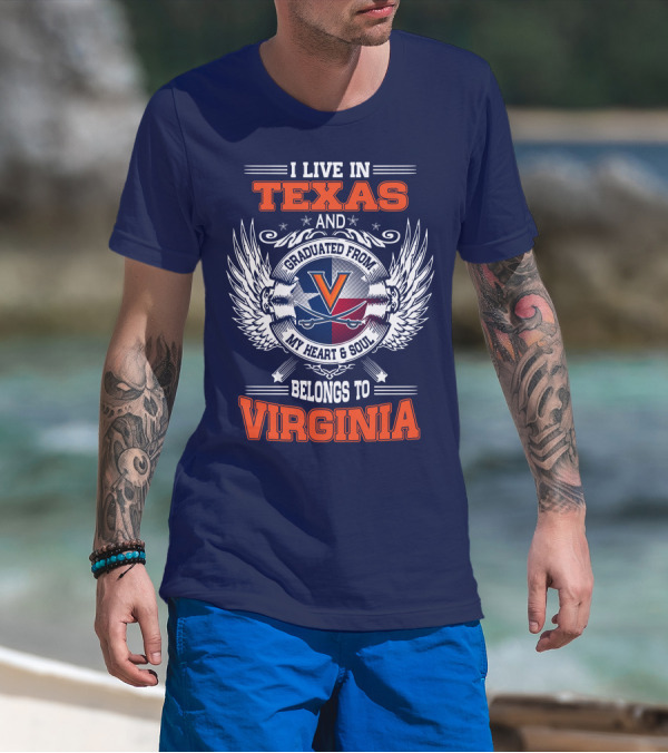 I LIVE IN TEXAS AND GRADUATED FROM VIRGINIA MY HEART AND SOUL BELONGS TO VIRGINIA T-Shirt