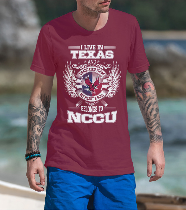 I Live In Texas And Graduated From My Heart And Soul Belongs To NCCU T-Shirt