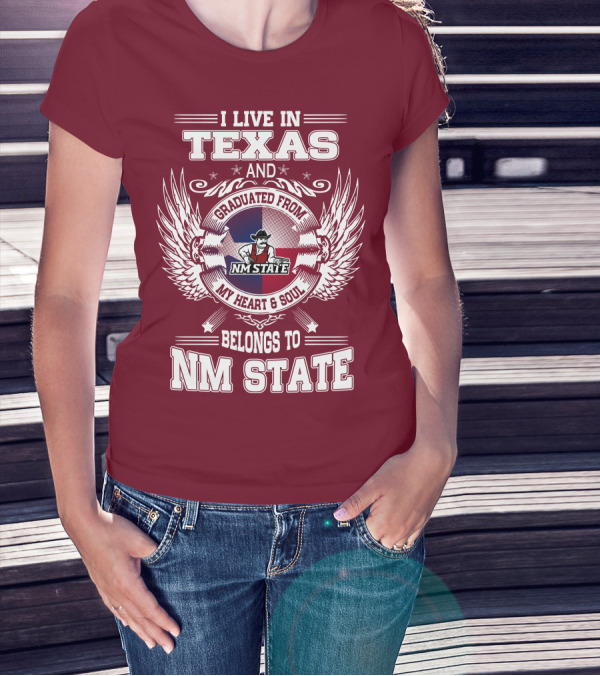 I Live In Texas Graduated From NM State My Heart And Soul Belongs To NM State T-Shirt