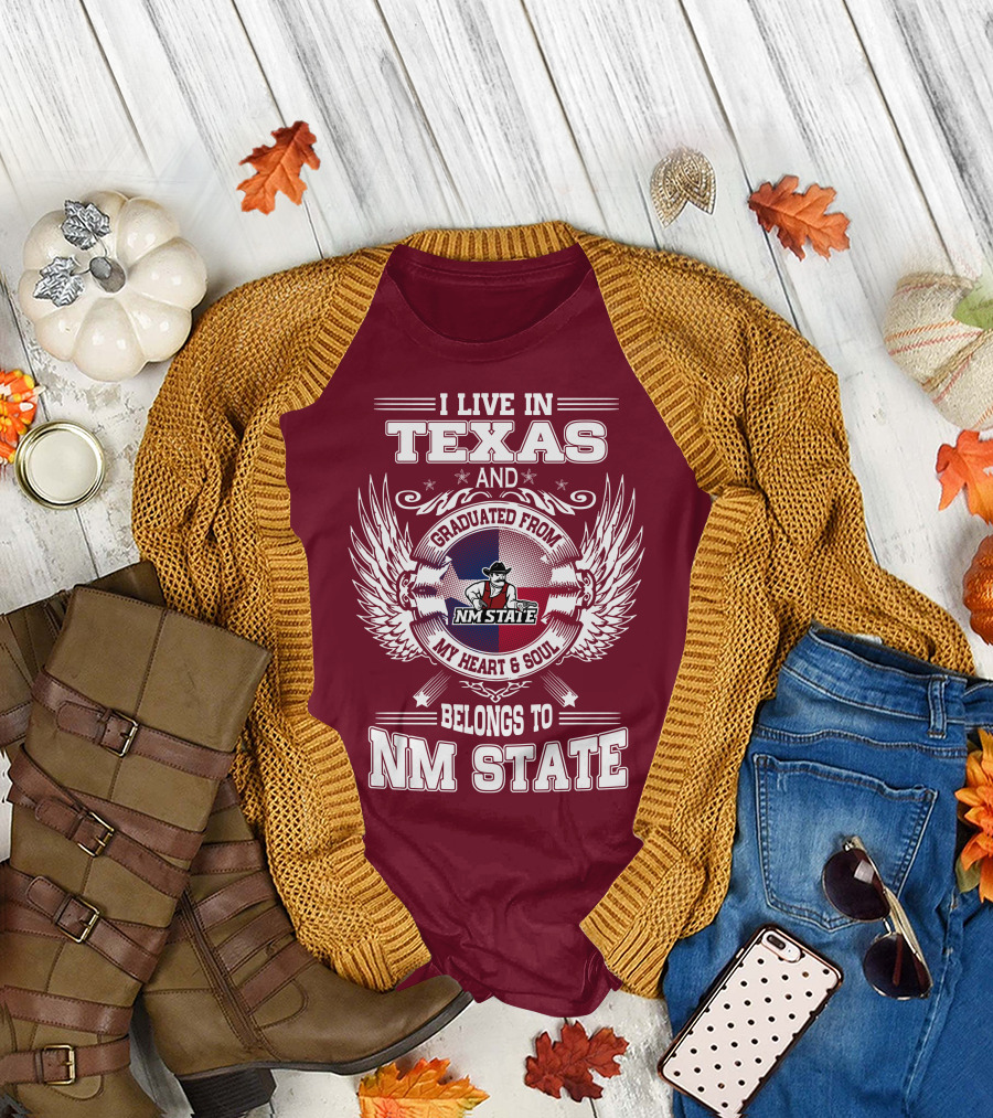 I Live in Texas Graduated from NM State My Heart and Soul Belongs to NM State T-Shirt