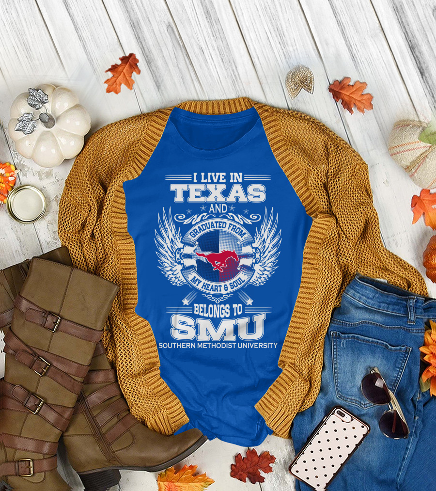 I LIVE IN TEXAS AND GRADUATED FROM MY HEART AND SOUL BELONGS TO SMU SOUTHERN METHODIST UNIVERSITY T-Shirt