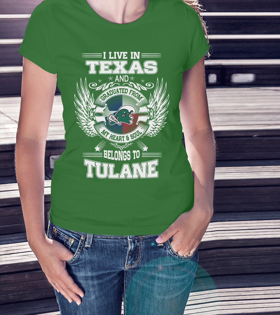I Live IN Texas And Graduated From My Heart And Soul Belongs To Tulane T-Shirt