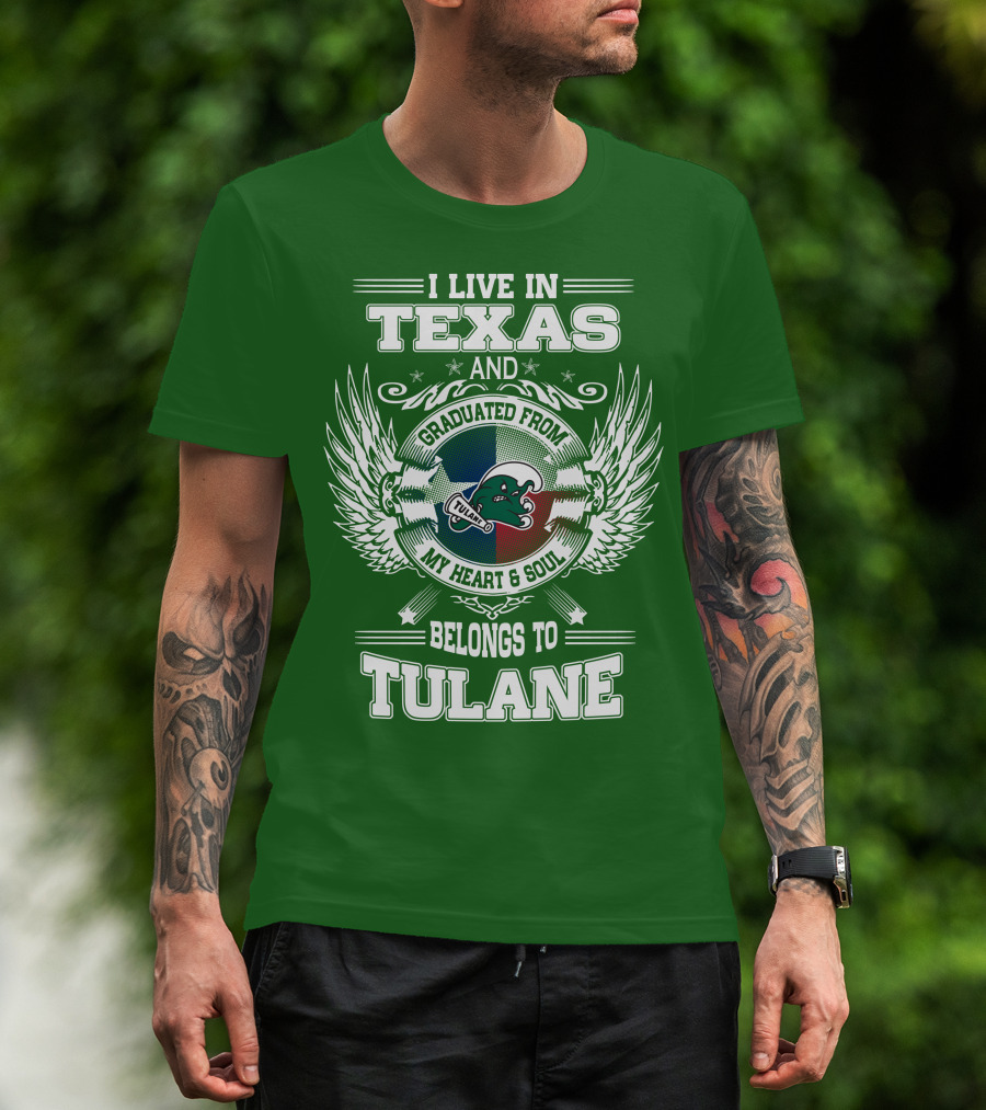 I Live IN Texas And Graduated From My Heart And Soul Belongs To Tulane T-Shirt