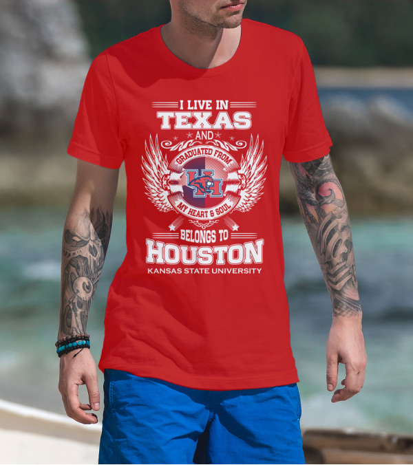 I Live In Texas Graduated From Kansas State University Belongs To Houston My Heart And Soul T-Shirt