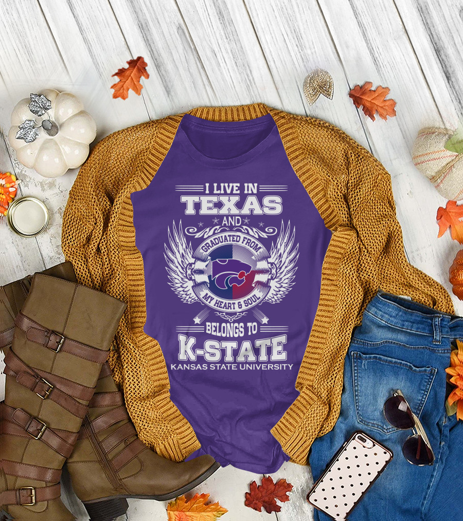 I Live in Texas and Graduated from My Heart and Soul Belongs to Kansas State University K-State T-Shirt