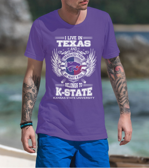 I Live In Texas And Graduated From My Heart And Soul Belongs To Kansas State University K-State T-Shirt