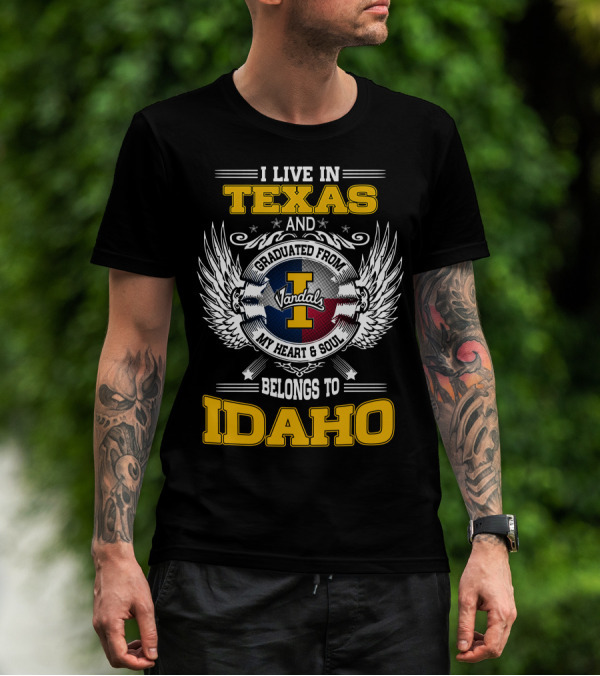 I LIVE IN TEXAS AND GRADUATED FROM IDAHO VANDALS MY HEART And SOUL BELONGS TO IDAHO T-Shirt