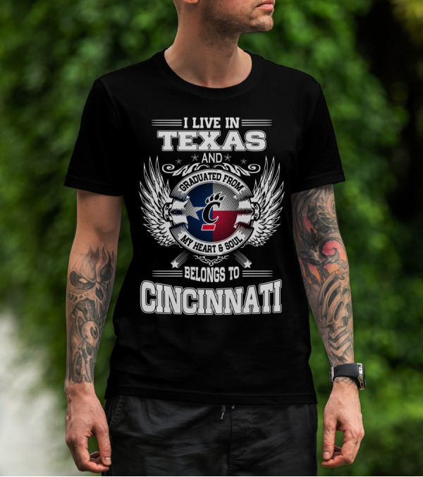 I LIVE IN TEXAS AND GRADUATED FROM MY HEART AND SOUL BELONGS TO CINCINNATI T-Shirt