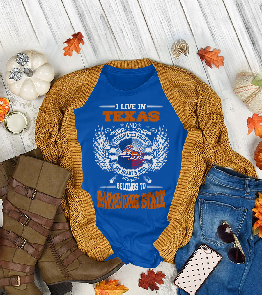 I LIVE IN TEXAS AND GRADUATED FROM MY HEART and SOUL BELONGS TO SAVANNAH STATE T-Shirt