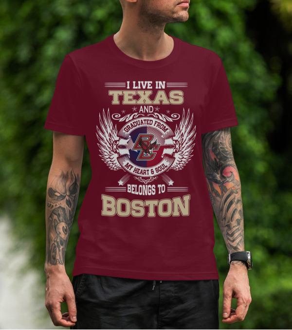I Live In Texas And Graduated From My Heart And Soul Belongs To Boston T-Shirt