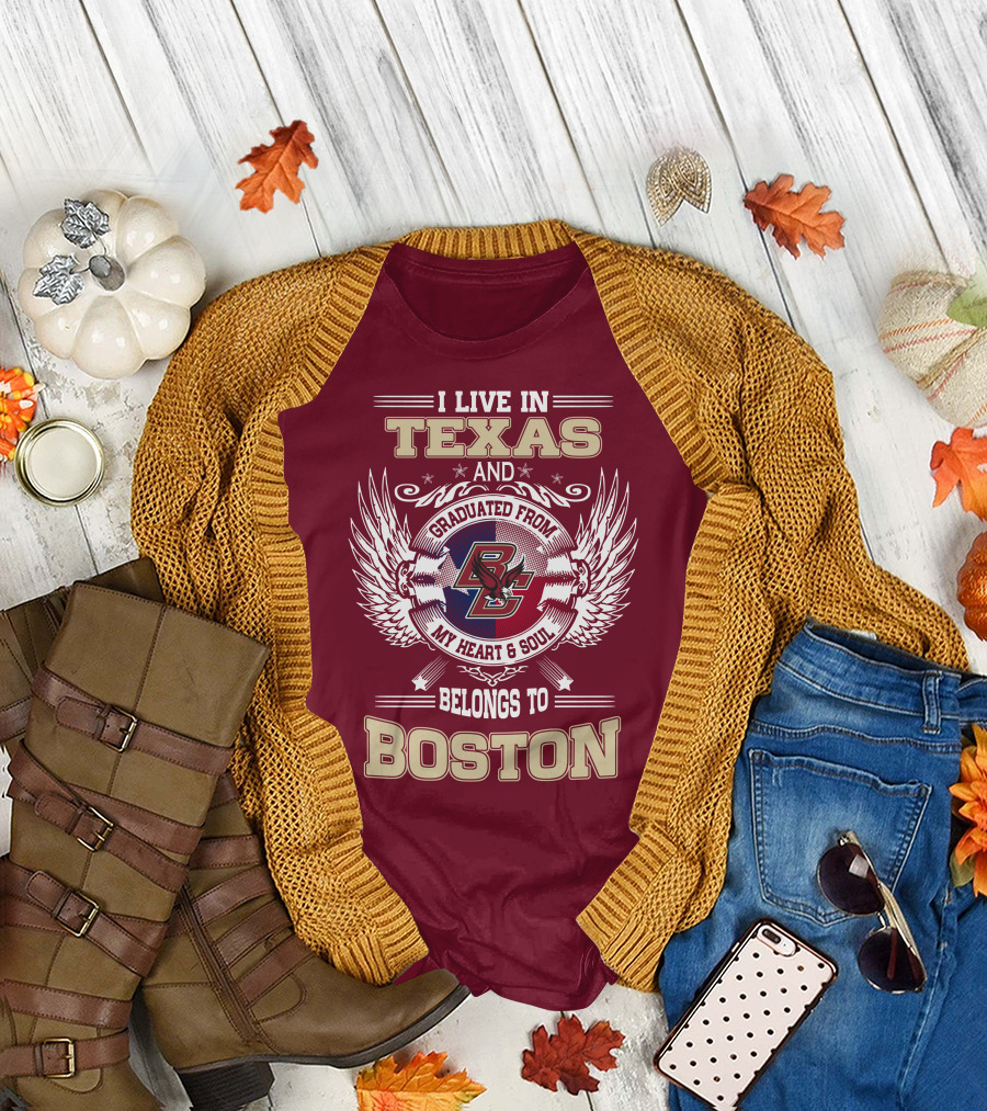I Live in Texas and Graduated from My Heart and Soul Belongs to Boston T-Shirt