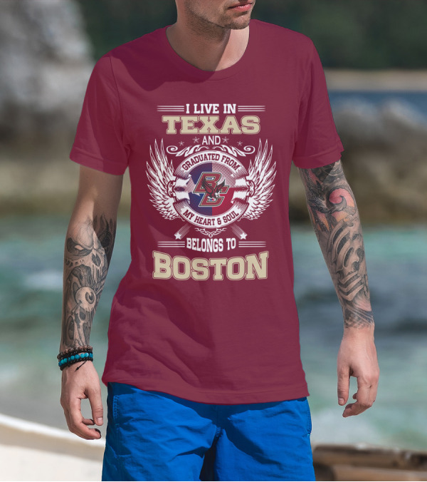 I Live In Texas And Graduated From My Heart And Soul Belongs To Boston T-Shirt